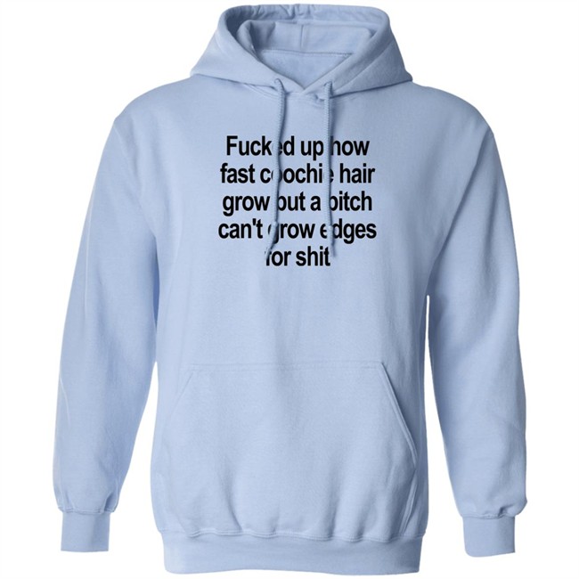 Fucked Up How Fast Coochie Hair Grow But A Bitch Can’T Grow Edges For Shit Shirt Villain Allmighty Fucked Up How Fast Coochie Hair Grow But A Bitch Can’T Grow Edges For Shit Shirt Villain Allmighty