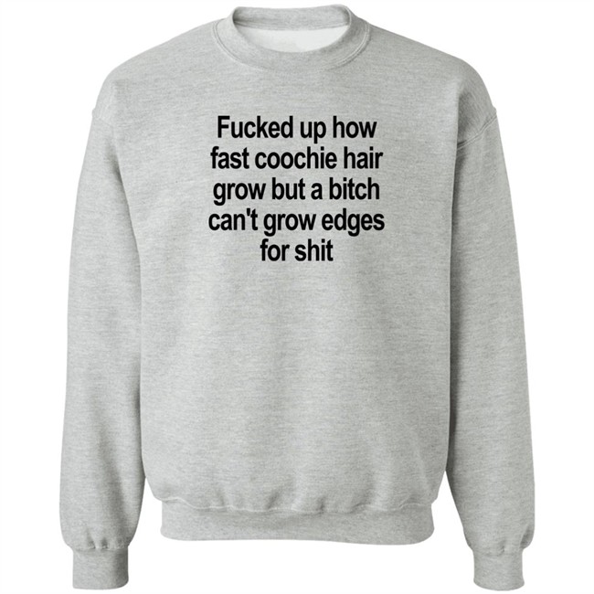 Fucked Up How Fast Coochie Hair Grow But A Bitch Can’T Grow Edges For Shit Shirt Villain Allmighty Fucked Up How Fast Coochie Hair Grow But A Bitch Can’T Grow Edges For Shit Shirt Villain Allmighty