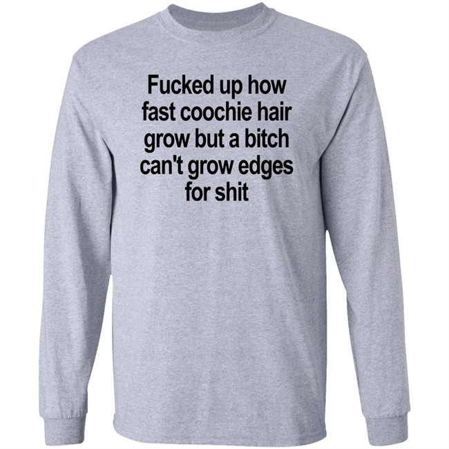 Fucked Up How Fast Coochie Hair Grow But A Bitch Can’T Grow Edges For Shit Shirt Villain Allmighty Villain Allmighty Fucked Up How Fast Coochie Hair Grow But A Bitch Can’T Grow Edges For Shit Shirt