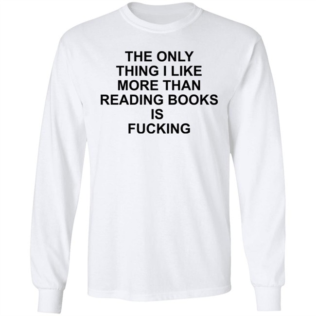 Shirts That Go Hard The Only Thing I Like More Than Reading Books Is Fucking Shirt Shirts That Go Hard The Only Thing I Like More Than Reading Books Is Fucking Shirt