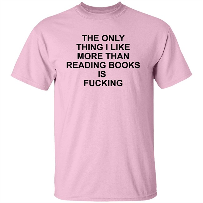 Shirts That Go Hard The Only Thing I Like More Than Reading Books Is Fucking Shirt Shirts That Go Hard The Only Thing I Like More Than Reading Books Is Fucking Shirt