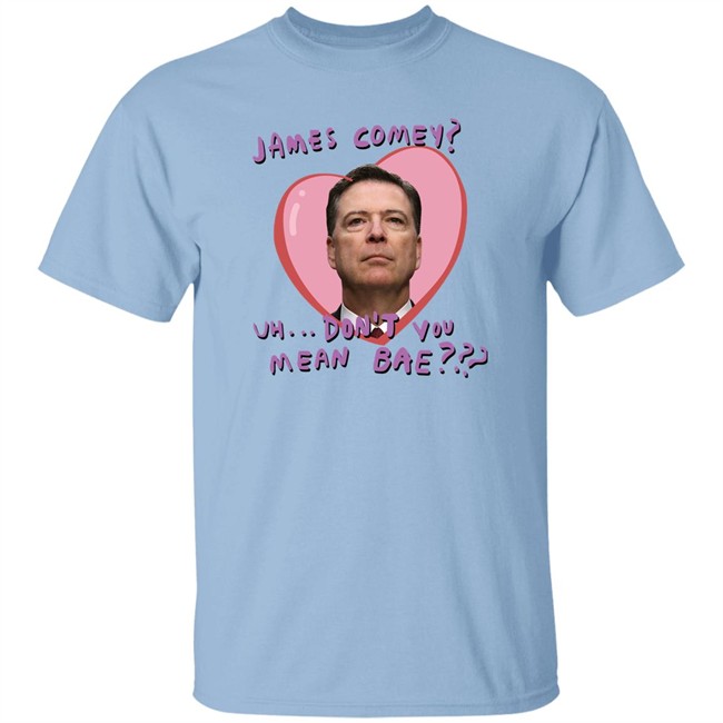 Branson Reese James Comey Uh Don't You Mean Bae Shirt Branson Reese James Comey Uh Don't You Mean Bae Shirt