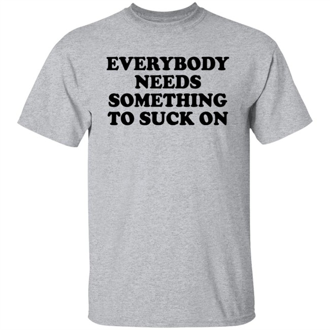 Everybody Needs Something To Suck On Shirt Minion Respecter Everybody Needs Something To Suck On Shirt Minion Respecter