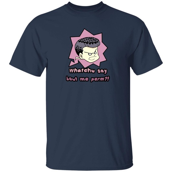 Saltydkdan Shirts Whatchu Say About Me Perm Shirt