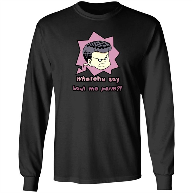 Saltydkdan Shirts Whatchu Say About Me Perm Shirt Saltydkdan Shirts Whatchu Say About Me Perm Shirt