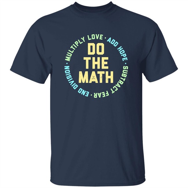 Do The Math Multiply Love Add Hope Subtract Fear End Division Shirt Life Is Good