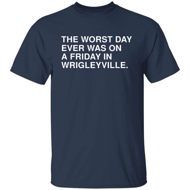 The Worst Day Ever Was On A Friday In Wrigleyville Shirt Obvious Shirts Obvious Shirts The Worst Day Ever Was On A Friday In Wrigleyville Shirt