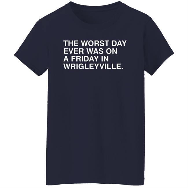 The Worst Day Ever Was On A Friday In Wrigleyville Shirt Obvious Shirts Obvious Shirts The Worst Day Ever Was On A Friday In Wrigleyville Shirt