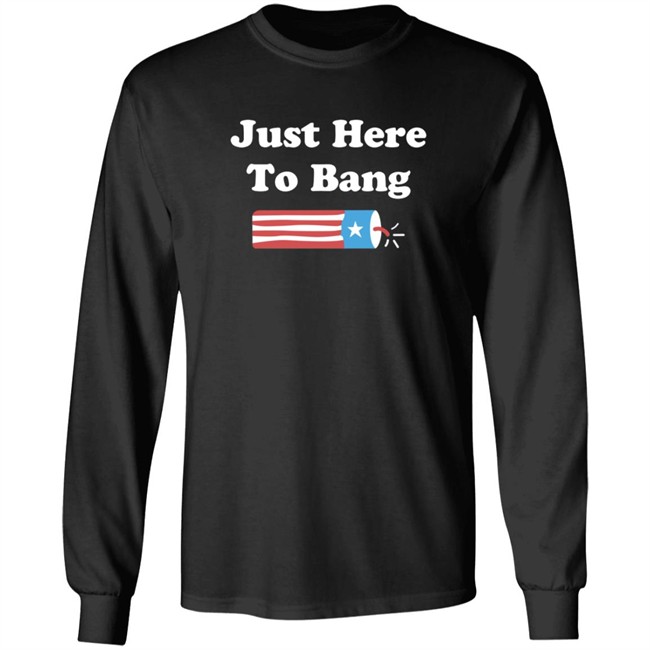 Just Here To Bang T Shirt Just Here To Bang T Shirt