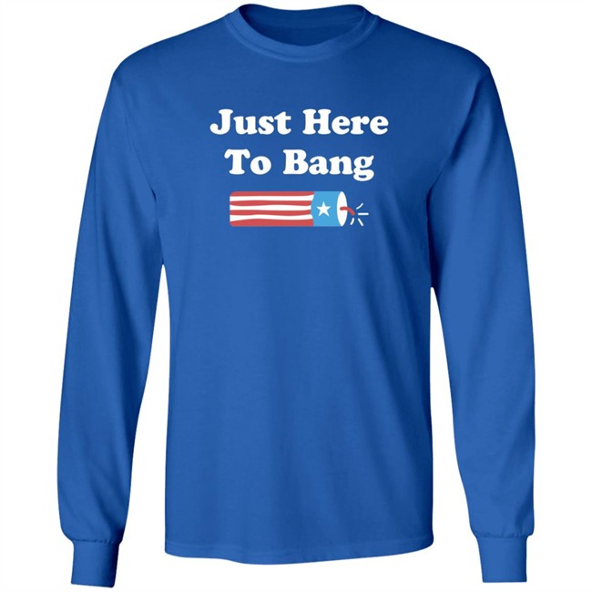 Just Here To Bang T Shirt Just Here To Bang T Shirt
