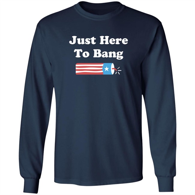 Just Here To Bang T Shirt Just Here To Bang T Shirt