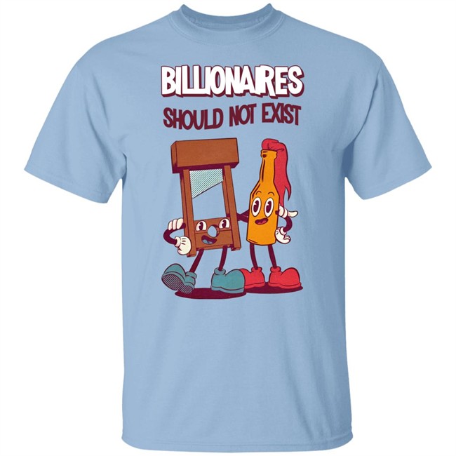 Billionaires Should Not Exist T Shirt Jaybefaunt Billionaires Should Not Exist T Shirt Jaybefaunt