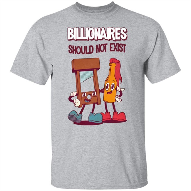 Billionaires Should Not Exist T Shirt Jaybefaunt Billionaires Should Not Exist T Shirt Jaybefaunt