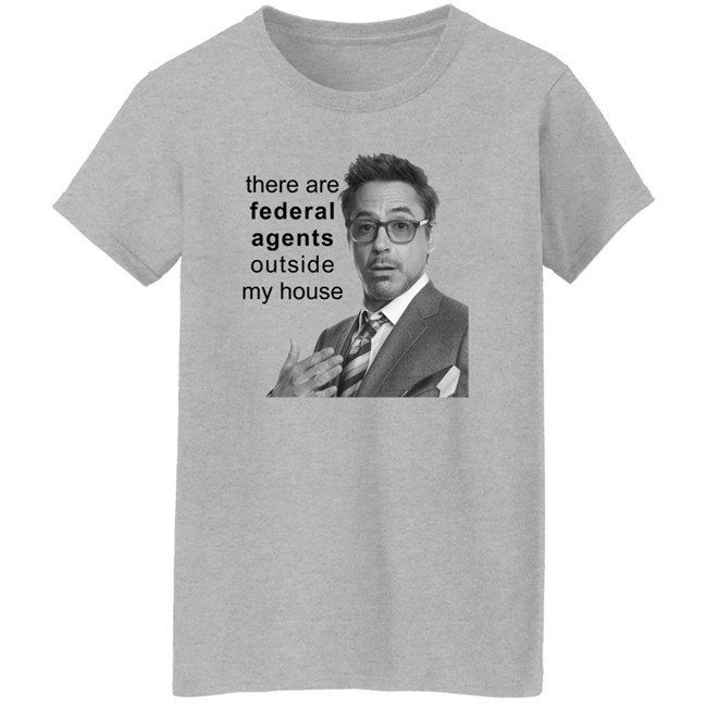 There Are Federal Agents Outside My House Robert Downey Jr Shirt Resnextguesser