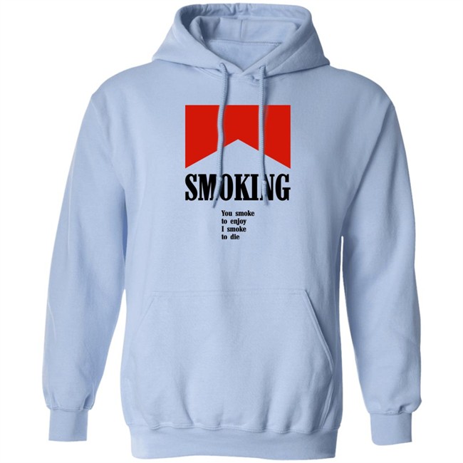 Smoking You Smoke To Enjoy I Smoke To Die Shirt Shirts That Go Hard Shirts That Go Hard Smoking You Smoke To Enjoy I Smoke To Die Shirt