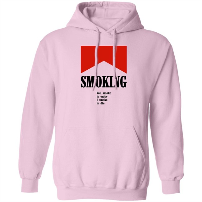 Smoking You Smoke To Enjoy I Smoke To Die Shirt Shirts That Go Hard Smoking You Smoke To Enjoy I Smoke To Die Shirt Shirts That Go Hard