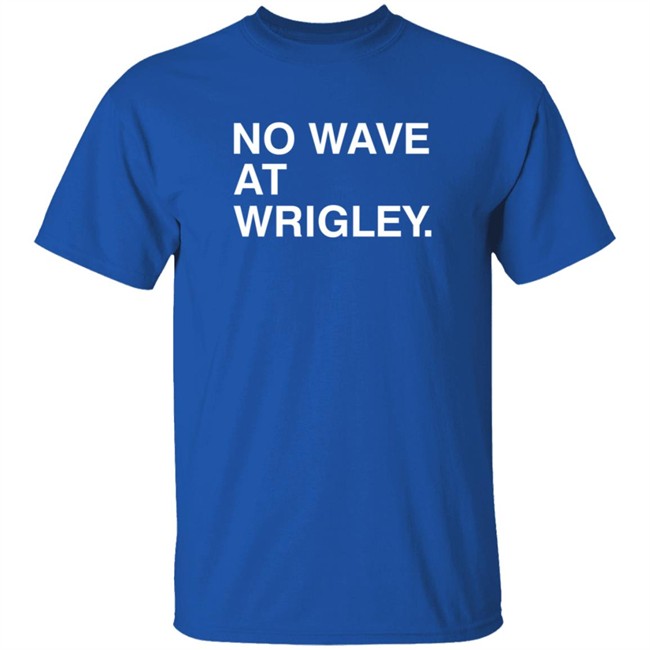 Obvious Shirts No Wave At Wrigley. Shirt