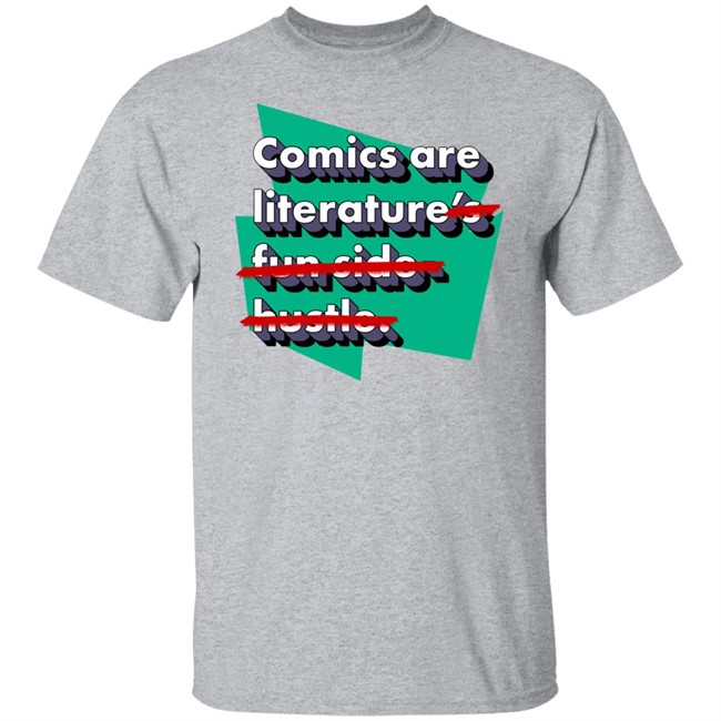Comics Are Literature's Fun Side Hustle Shirt Heyjjlopez Heyjjlopez Comics Are Literature's Fun Side Hustle Shirt
