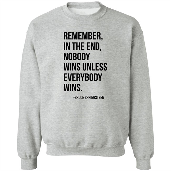 The Fulfill Benefit Remember In The End Nobody Wins Unless Everybody Wins Bruce Springsteen Shirt