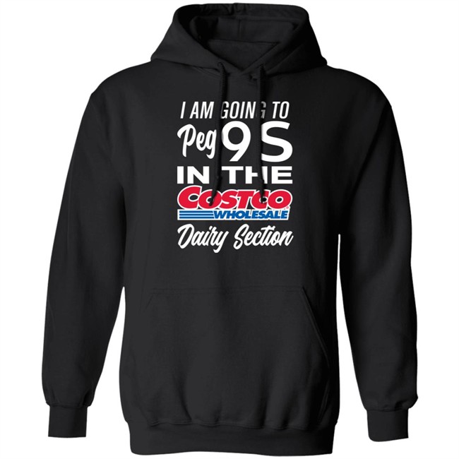 I Am Going To Peg 9S In The Costco Wholesale Dairy Section Shirt
