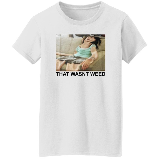 Shirts That Go Hard That Wasnt Weed Shirt Shirts That Go Hard That Wasnt Weed Shirt