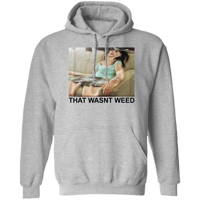 Shirts That Go Hard That Wasnt Weed Shirt That Wasnt Weed Shirt Shirts That Go Hard