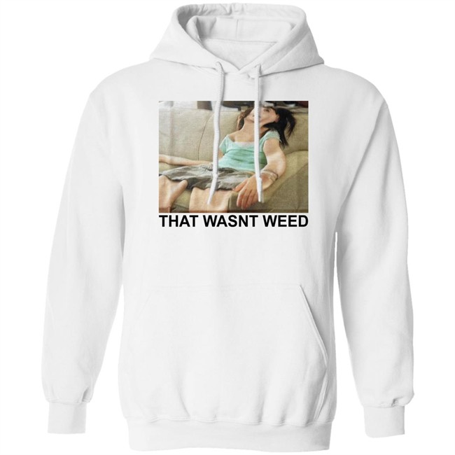 Shirts That Go Hard That Wasnt Weed Shirt Shirts That Go Hard That Wasnt Weed Shirt