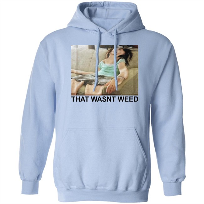 Shirts That Go Hard That Wasnt Weed Shirt Shirts That Go Hard That Wasnt Weed Shirt