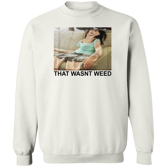 Shirts That Go Hard That Wasnt Weed Shirt That Wasnt Weed Shirt Shirts That Go Hard