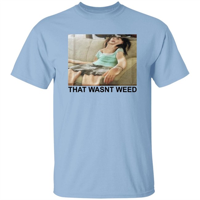Shirts That Go Hard That Wasnt Weed Shirt Shirts That Go Hard That Wasnt Weed Shirt