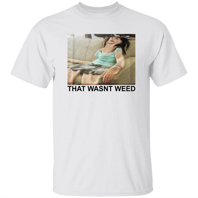 Shirts That Go Hard That Wasnt Weed Shirt That Wasnt Weed Shirt Shirts That Go Hard