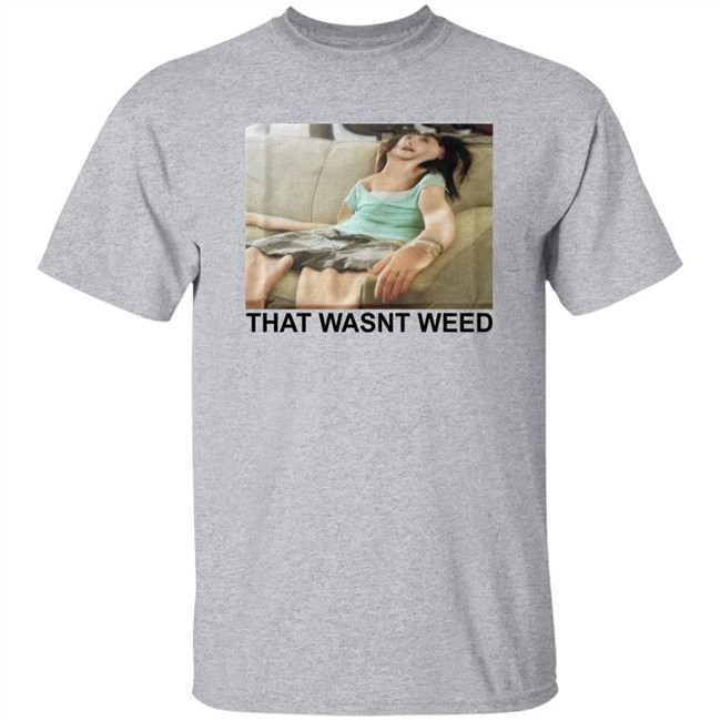 Shirts That Go Hard That Wasnt Weed Shirt Shirts That Go Hard That Wasnt Weed Shirt