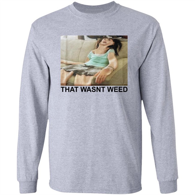 Shirts That Go Hard That Wasnt Weed Shirt That Wasnt Weed Shirt Shirts That Go Hard