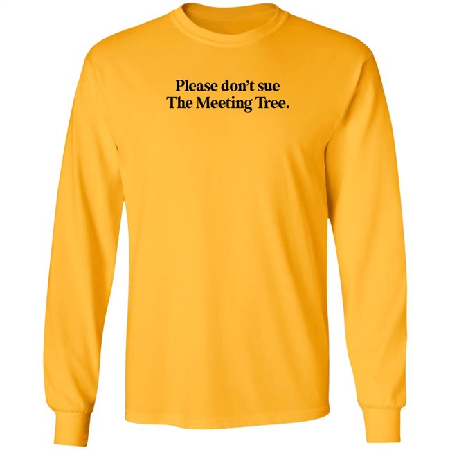 The Meeting Tree Merch Please Don't Sue The Meeting Tree T Shirt Please Don't Sue The Meeting Tree T Shirt The Meeting Tree Merch