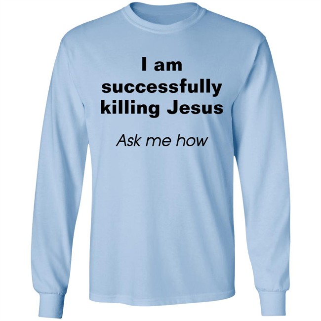 Shirts With Threatening Auras I Am Successfully Killing Jesus Ask Me How Shirt