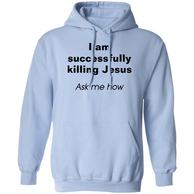 Shirts With Threatening Auras I Am Successfully Killing Jesus Ask Me How Shirt I Am Successfully Killing Jesus Ask Me How Shirt Shirts With Threatening Auras