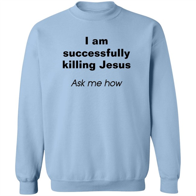 Shirts With Threatening Auras I Am Successfully Killing Jesus Ask Me How Shirt I Am Successfully Killing Jesus Ask Me How Shirt Shirts With Threatening Auras