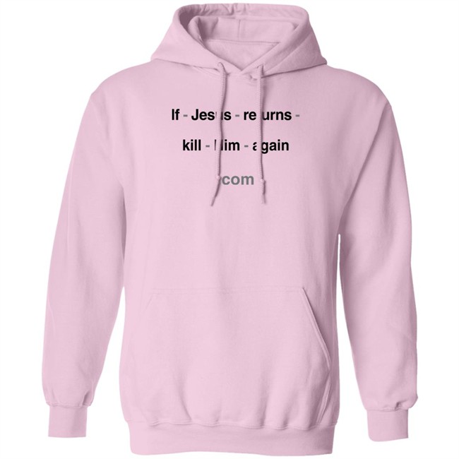 Shirts With Threatening Auras If Jesus Returns Kill Him Again Shirt Shirts With Threatening Auras If Jesus Returns Kill Him Again Shirt