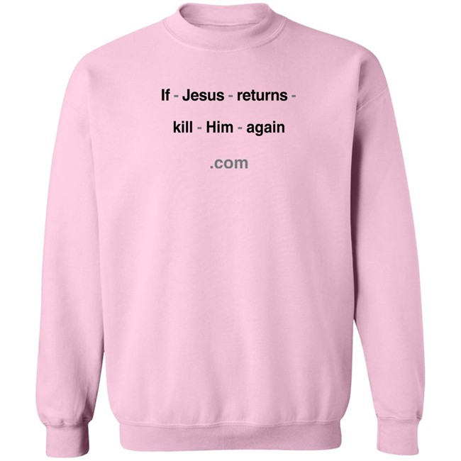 Shirts With Threatening Auras If Jesus Returns Kill Him Again Shirt