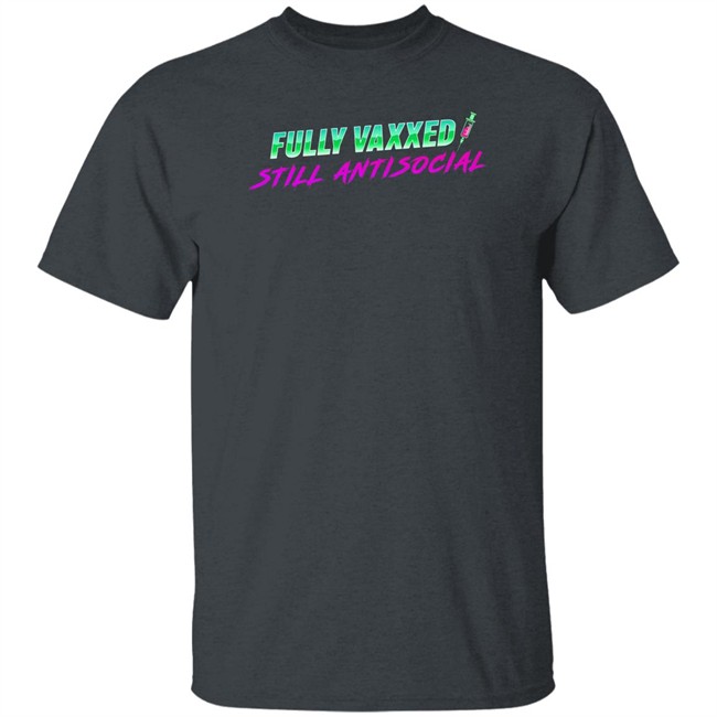 Fully Vaxxed Still Antisocial Shirt Rob Sheridan Merchandise Rob Sheridan Merchandise Fully Vaxxed Still Antisocial Shirt