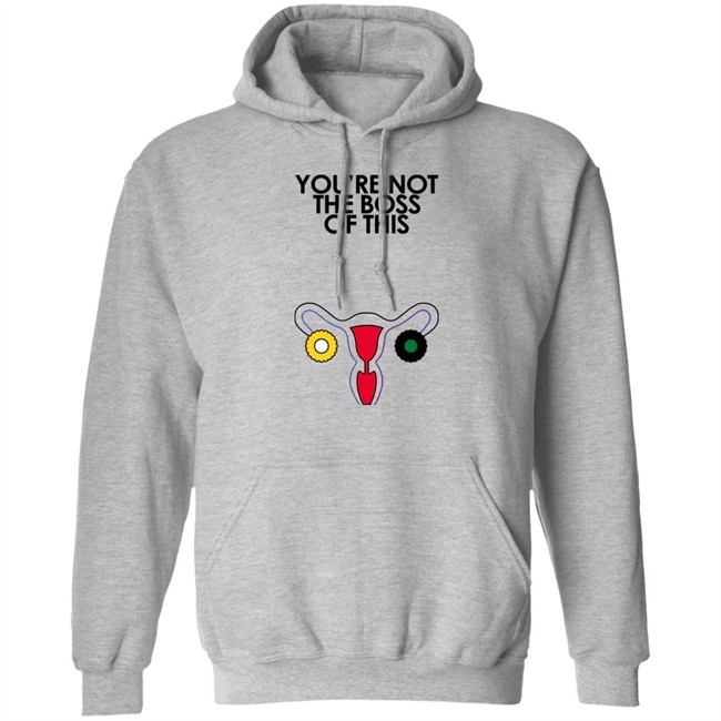 Kaye You're Not The Boss Of This Shirt The Uterus Iambossi Merch