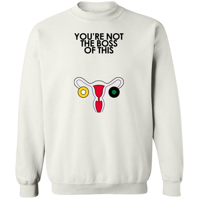 Iambossi Merch You're Not The Boss Of This Shirt The Uterus Kaye Kaye You're Not The Boss Of This Shirt The Uterus Iambossi Merch