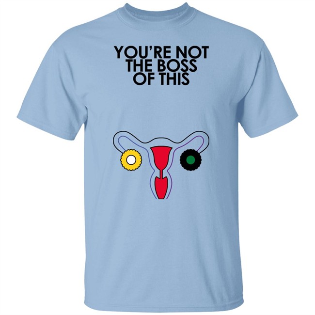 Iambossi Merch You're Not The Boss Of This Shirt The Uterus Kaye Kaye Iambossi Merch You're Not The Boss Of This Shirt The Uterus