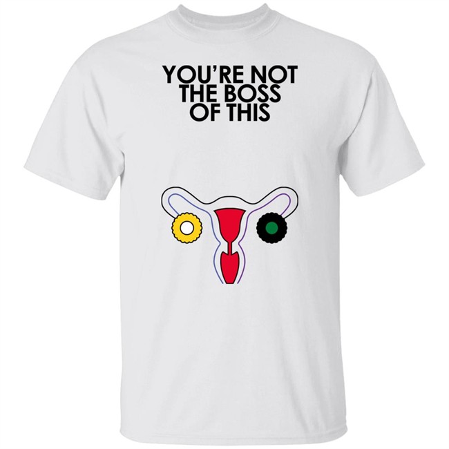 Iambossi Merch You're Not The Boss Of This Shirt The Uterus Kaye Kaye Iambossi Merch You're Not The Boss Of This Shirt The Uterus