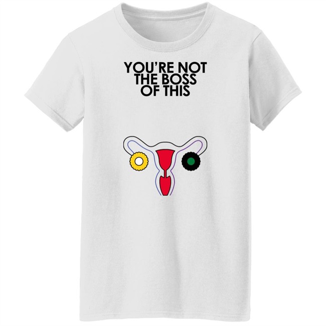 Iambossi Merch You're Not The Boss Of This Shirt The Uterus Kaye Iambossi Merch You're Not The Boss Of This Shirt The Uterus Kaye