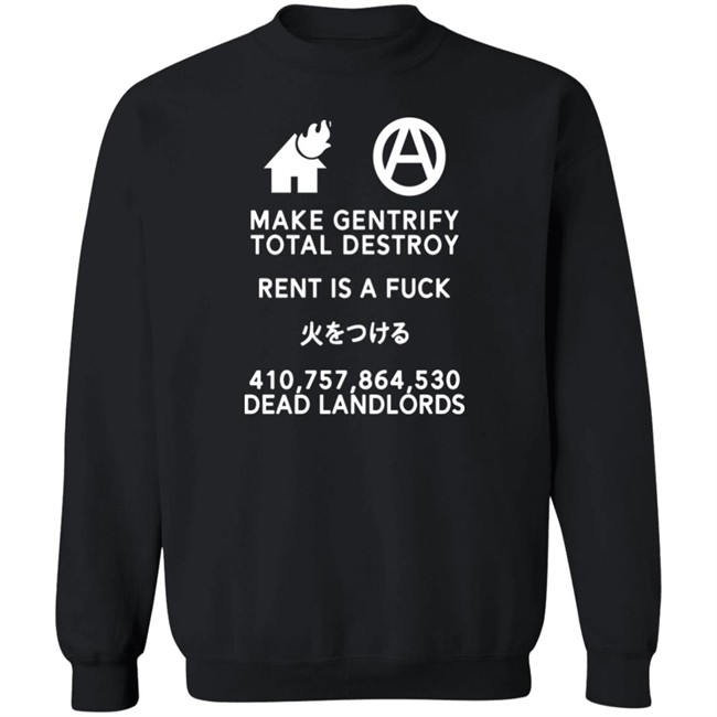 Make Gentrify Total Destroy Rent Is A Fuck Shirt Shirts That Go Hard Make Gentrify Total Destroy Rent Is A Fuck Shirt Shirts That Go Hard