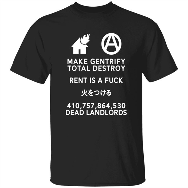 Make Gentrify Total Destroy Rent Is A Fuck Shirt Shirts That Go Hard Shirts That Go Hard Make Gentrify Total Destroy Rent Is A Fuck Shirt