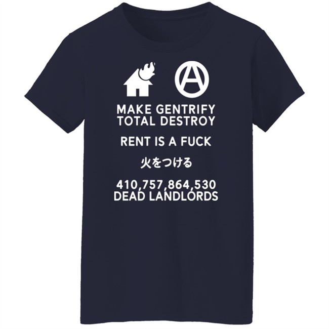 Make Gentrify Total Destroy Rent Is A Fuck Shirt Shirts That Go Hard Make Gentrify Total Destroy Rent Is A Fuck Shirt Shirts That Go Hard
