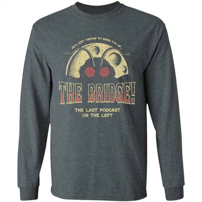 Last Podcast Merch He's Just Trying To Warn You Of The Bridge The Last Podcast On The Left Shirt Last Podcast Merch He's Just Trying To Warn You Of The Bridge The Last Podcast On The Left Shirt