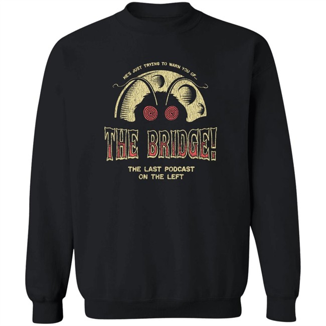 Last Podcast Merch He's Just Trying To Warn You Of The Bridge The Last Podcast On The Left Shirt Last Podcast Merch He's Just Trying To Warn You Of The Bridge The Last Podcast On The Left Shirt